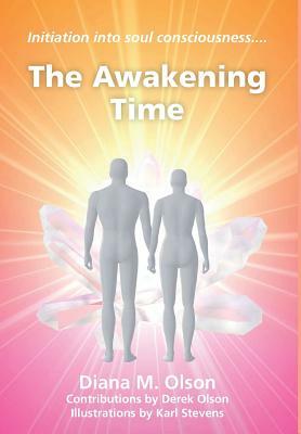 The Awakening Time: Initiation into soul consciousness.... by Diana M. Olson