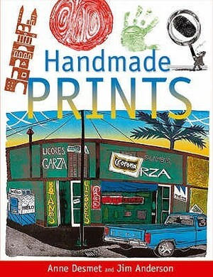 Handmade Prints: An Introduction to Creative Printmaking Without a Press by Anne Desmet, Jim Anderson