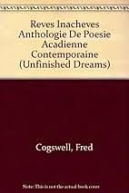 Rêves inachevés: anthologie de poésie acadienne contemporaine by Fred Cogswell