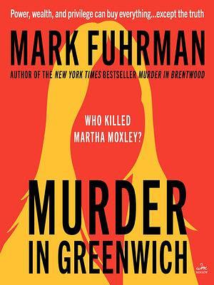 Murder in Greenwich: Who Killed Martha Moxley? by Mark Fuhrman