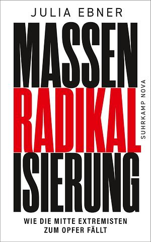 Massenradikalisierung. Wie die Mitte Extremisten zum Opfer fällt by Julia Ebner