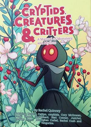 Cryptids, Creatures & Critters: A Manual of Monsters and Mythos by Rachel Quinney, Rachel Quinney