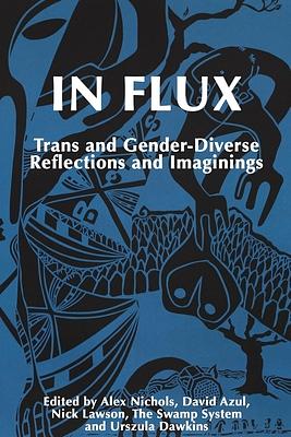 In Flux: Trans and Gender-Diverse Reflections and Imaginings by Alex Lee, David Azul, Urszula Dawkins