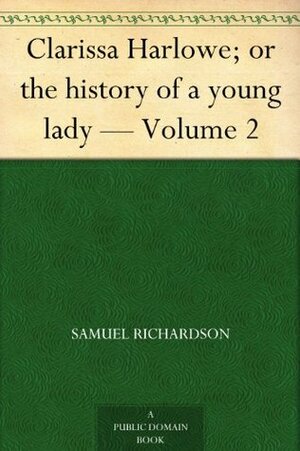 Clarissa Harlowe; or the history of a young lady - Volume 2 by Samuel Richardson