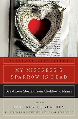 My Mistress's Sparrow Is Dead: Great Love Stories, from Chekhov to Munro by Jeffrey Eugenides