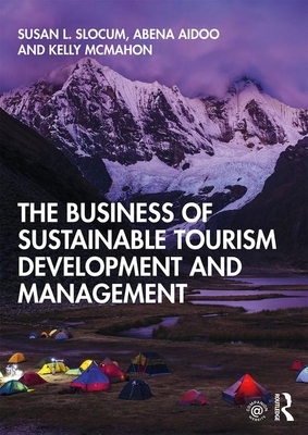 The Business of Sustainable Tourism Development and Management by Abena Aidoo, Kelly McMahon, Susan L. Slocum