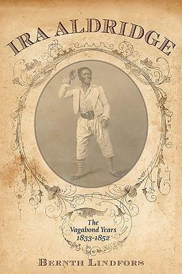 IRA Aldridge: The Vagabond Years, 1833-1852 by Bernth Lindfors