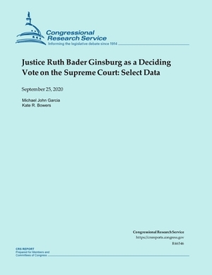 Justice Ruth Bader Ginsburg as a Deciding Vote on the Supreme Court: Select Data by Michael John Garcia, Kate R. Bowers