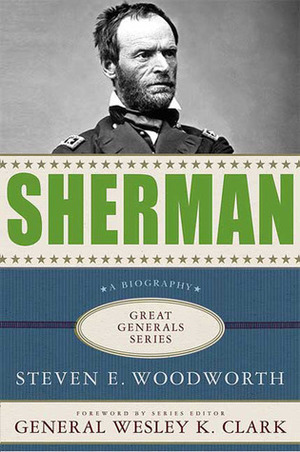 Sherman: A Biography by Wesley K. Clark, Steven E. Woodworth