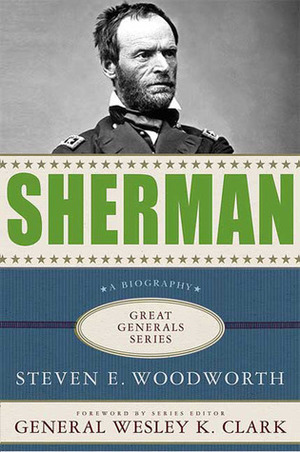 Sherman: A Biography by Steven E. Woodworth, Wesley K. Clark