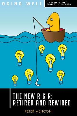 The New R & R: Retired and Rewired by Peter Menconi