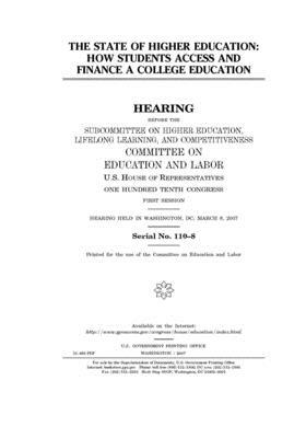 The state of higher education: how students access and finance a college education by United S. Congress, Committee on Education and Labo (house), United States House of Representatives