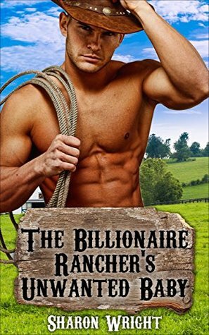 The Billionaire Rancher's Unwanted Baby by Sharon Wright