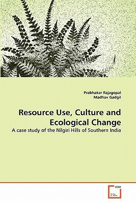 Resource Use, Culture and Ecological Change by Madhav Gadgil, Prabhakar Rajagopal