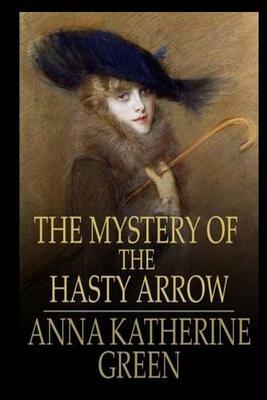 The Mystery of the Hasty Arrow by Anna Katharine Green