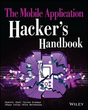 The Mobile Application Hacker's Handbook by Shaun Colley, Dominic Chell, Tyrone Erasmus