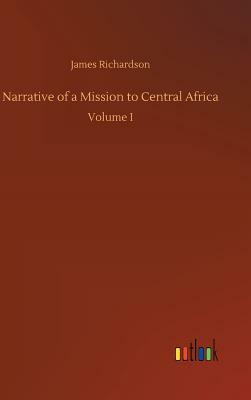 Narrative of a Mission to Central Africa by James Richardson