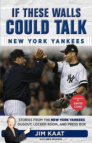 If These Walls Could Talk: New York Yankees: Stories from the New York Yankees Dugout, Locker Room, and Press Box by Jim Kaat, Jim Kaat, David Cone, Greg Jennings