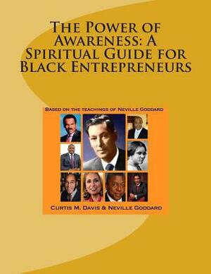 The Power of Awareness: A Spiritual Guide for Black Entrepreneurs: Based on the teachings of Neville Goddard by Neville Goddard, Curtis M. Davis