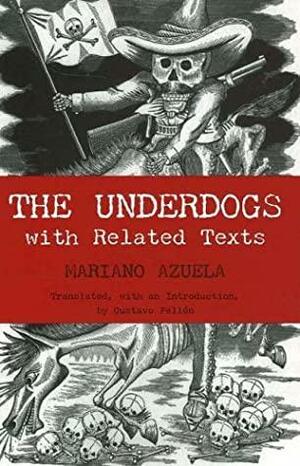The Underdogs Scenes from the Present Mexican Revolution: With Related Texts by Mariano Azuela