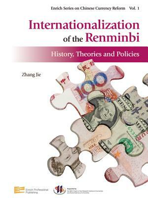 Internationalization of the Renminbi: History, Theories and Policies by Zhang Jie