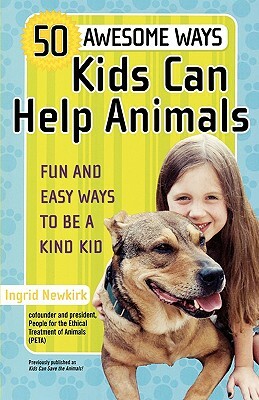 50 Awesome Ways Kids Can Help Animals: Fun and Easy Ways to Be a Kind Kid by Ingrid E. Newkirk