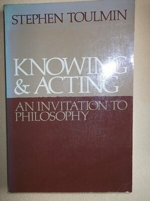 Knowing & Acting: An Invitation to Philosophy by Stephen Toulmin