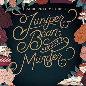 Juniper Bean Resorts to Murder by Gracie Ruth Mitchell