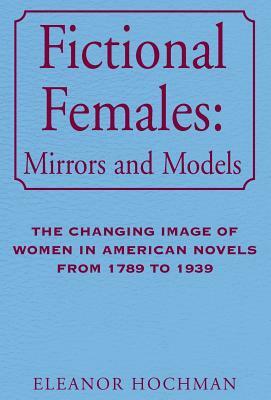 Fictional Females: Mirrors and Models by Eleanor Hochman