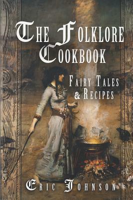 The Folklore Cookbook: Fairy Tales and Recipes by Eric Johnson