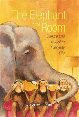 The Elephant in the Room: Silence and Denial in Everyday Life by Eviatar Zerubavel