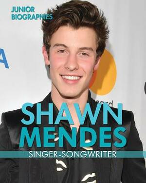 Shawn Mendes: Singer-Songwriter by Rebecca Kraft Rector