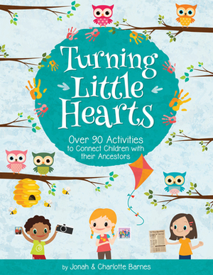 Turning Little Hearts: Over 90 Activities to Connect Children with Their Ancestors by Charlotte Barnes, Jonah Barnes