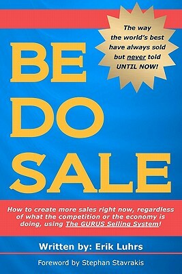 Be Do Sale: How to create more sales right now, regardless of what the competition or the economy is doing, using The GURUS Sellin by Erik Luhrs