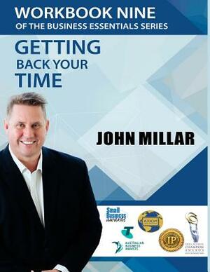 Workbook Nine of the Business Essentials Series: Getting Back Your Time by John Millar