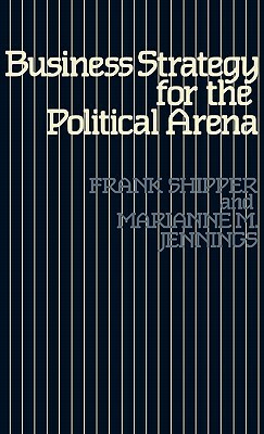 Business Strategy for the Political Arena by Marianne M. Jennings, Frank M. Shipper