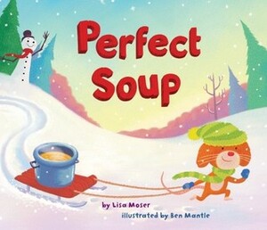 Perfect Soup by Ben Mantle, Lisa Moser