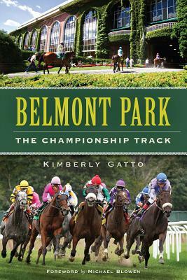 Belmont Park: The Championship Track by Kimberly Gatto