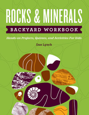 Rocks & Minerals Backyard Workbook: Hands-On Projects, Quizzes, and Activities by Dan R. Lynch