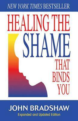 Healing the Shame That Binds You: Recovery Classics Edition by John Bradshaw