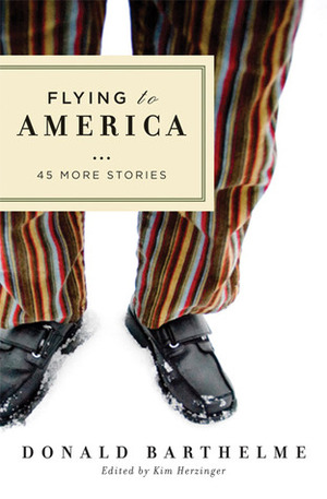 Flying to America: 45 More Stories by Kim Herzinger, Donald Barthelme