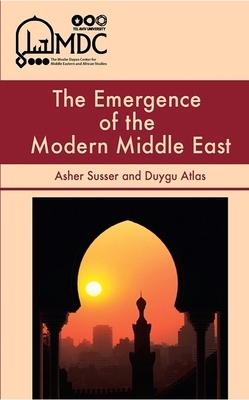 The Emergence of the Modern Middle East by Duygu Atlas, Asher Susser