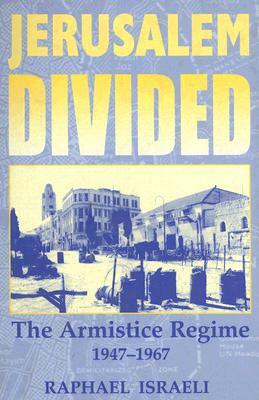 Jerusalem Divided: The Armistice Regime, 1947-1967 by Raphael Israeli