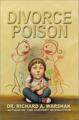 Divorce Poison: Protecting the Parent-Child Bond from a Vindictive Ex by Richard A. Warshak