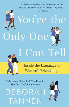 You're the Only One I Can Tell: Inside the Language of Women's Friendships by Deborah Tannen