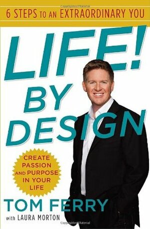 Life! By Design: 6 Steps to an Extraordinary You by Laura Morton, Tom Ferry