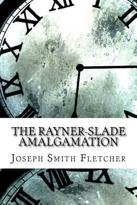 The Rayner-Slade Amalgamation by Joseph Smith Fletcher