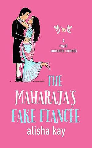 The Maharaja's Fake Fiancée by Alisha Kay