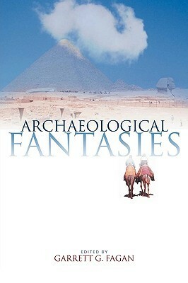 Archaeological Fantasies: How Pseudoarchaeology Misrepresents the Past and Misleads the Public by Garrett G. Fagan
