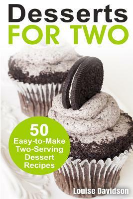 Desserts for Two: 50 Easy-to-Make Two-Serving Dessert Recipes by Louise Davidson